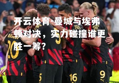 曼城与埃弗顿对决，实力碰撞谁更胜一筹？